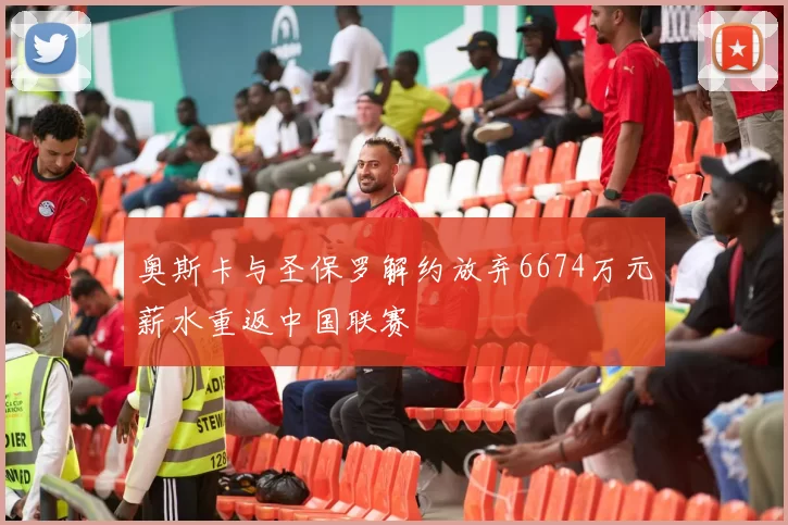 奥斯卡与圣保罗解约放弃6674万元薪水重返中国联赛